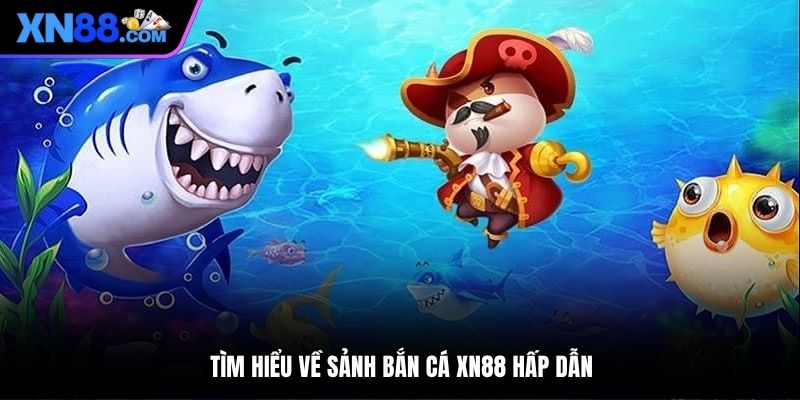 Tìm hiểu về sảnh bắn cá XN88 hấp dẫn