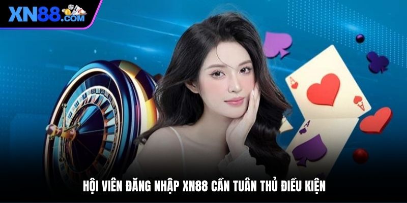 Hội viên đăng nhập XN88 cần tuân thủ điều kiện
