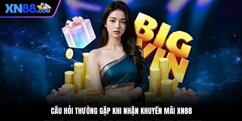 Câu hỏi thường gặp khi nhận khuyến mãi XN88