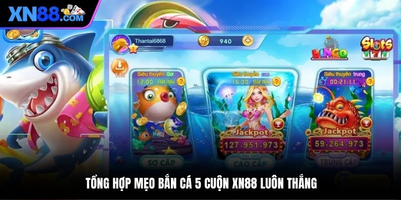 Tổng hợp mẹo chơi bắn cá 5 cuộn XN88 luôn thắng