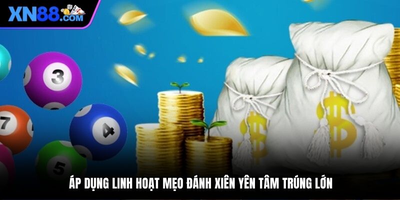 Áp dụng linh hoạt mẹo đánh xiên yên tâm trúng lớn