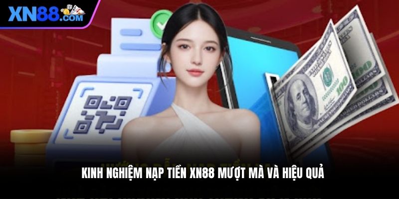 Kinh nghiệm nạp tiền XN88 mượt mà và hiệu quả