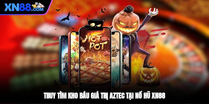 Truy tìm kho báu giá trị Aztec tại nổ hũ XN88