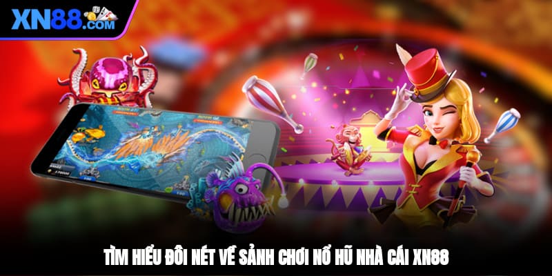 Tìm hiểu đôi nét về sảnh chơi nổ hũ nhà cái XN88