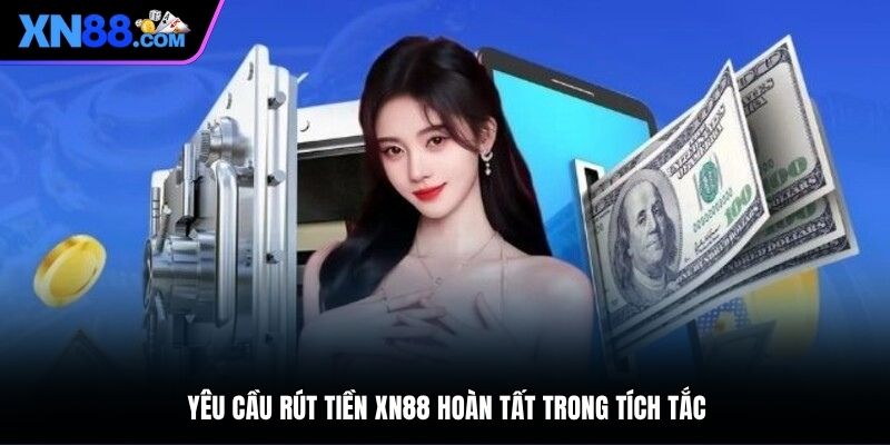 Yêu cầu rút tiền XN88 hoàn tất trong tích tắc